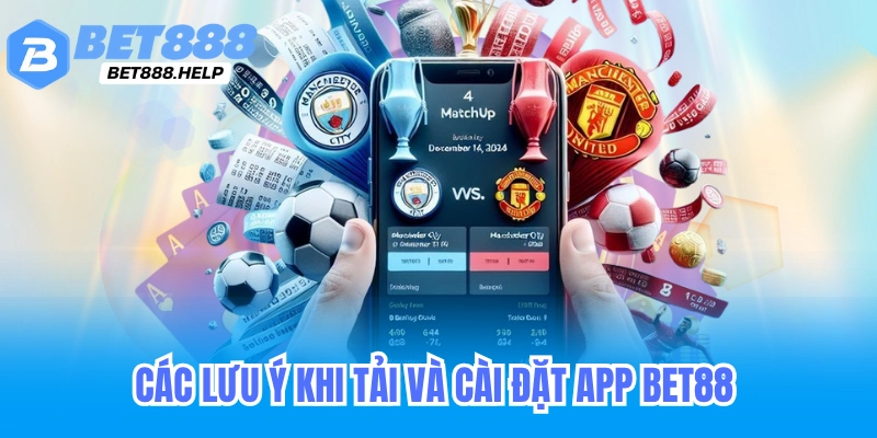 Tải App Bet88 - Trên Thiết Bị Di Động IOS & Androi 5 Các lưu ý khi tải và cài đặt app bet88