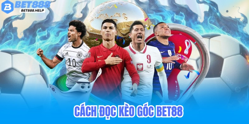 Kèo góc Bet88 là gì? Toàn tập cách chơi, đọc kèo và quản lý vốn 6 Cách đọc kèo góc bet88