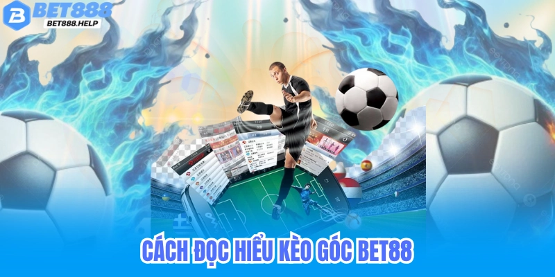 Kèo góc Bet88 là gì? Toàn tập cách chơi, đọc kèo và quản lý vốn 7 Cách đọc và hiểu kèo góc trên Bet88