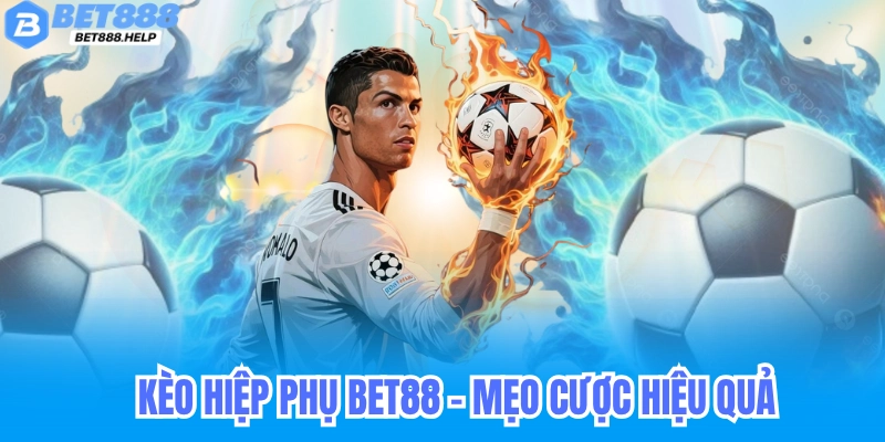Kèo Hiệp Phụ Bet88: Cách Đọc Kèo & Mẹo Cá Cược Hiệu Quả 3 Kèo Hiệp Phụ Bet88